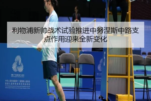 利物浦新帅战术试验推进中努涅斯中路支点作用迎来全新变化